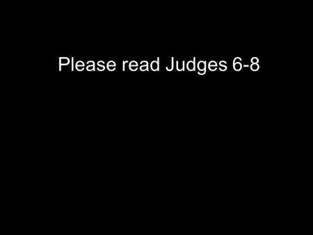 Please read Judges 6-8. The Life of Gideon Judges 6-8 By David Jung.