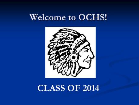 Welcome to OCHS! CLASS OF 2014. High School vs. Middle School Classes earn a credit. Credits earned determine grade-level placement and graduation status.