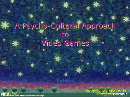 1 K.Becker CGSA Symposium ‘06 Psycho-Cultural Approach to Video Games A Psycho-Cultural Approach to Video Games K.Becker.