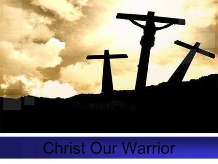 Christ Our Warrior. John 1:1 In the beginning was the Word, and the Word was with God, and the Word was God. Seated at the right hand of God is our Savior.