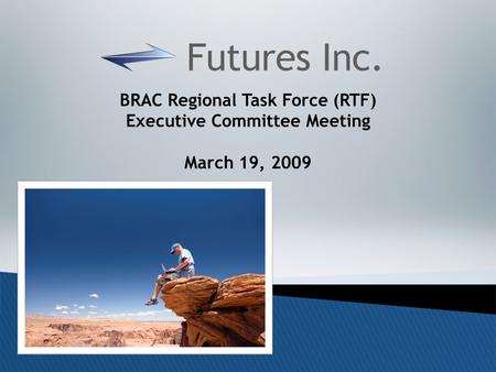 Copyright © 2009 Futures Inc. All Rights Reserved 1 BRAC Regional Task Force (RTF) Executive Committee Meeting March 19, 2009.
