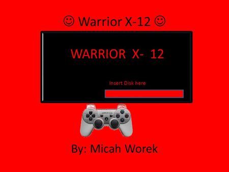 Warrior X-12 By: Micah Worek WARRIOR X- 12 Insert Disk here WARRIOR X-12.