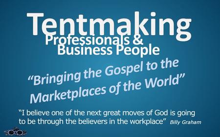 Professionals &Professionals & “Bringing the Gospel to the Marketplaces of the World” Business PeopleBusiness People “I believe one of the next great moves.