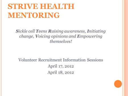 STRIVE HEALTH MENTORING Sickle cell Teens Raising awareness, Initiating change, Voicing opinions and Empowering themselves! Volunteer Recruitment Information.
