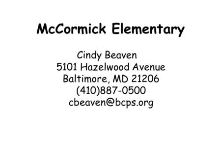 McCormick Elementary Cindy Beaven 5101 Hazelwood Avenue Baltimore, MD 21206 (410)887-0500