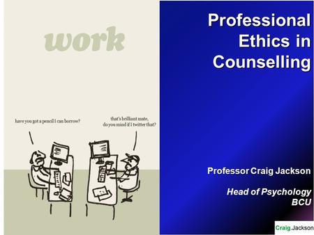 Professional Ethics in Counselling Professor Craig Jackson