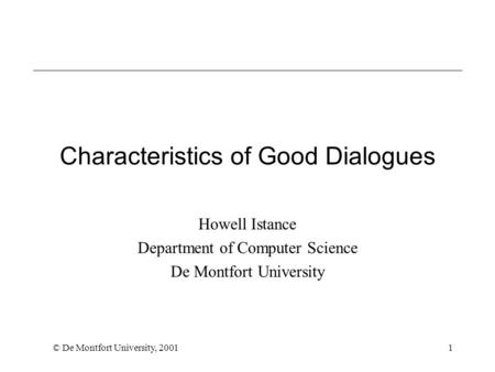 © De Montfort University, 20011 Characteristics of Good Dialogues Howell Istance Department of Computer Science De Montfort University.