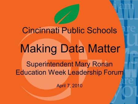 Cincinnati Public Schools Making Data Matter Superintendent Mary Ronan Education Week Leadership Forum April 7, 2010.