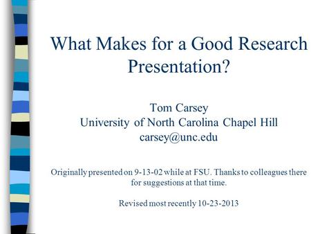 What Makes for a Good Research Presentation? Tom Carsey University of North Carolina Chapel Hill Originally presented on 9-13-02 while at.