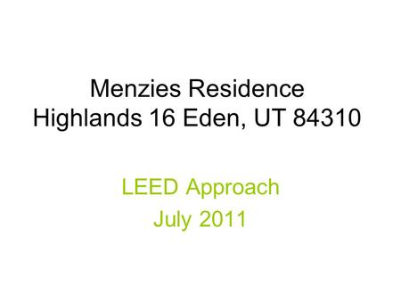 Menzies Residence Highlands 16 Eden, UT 84310 LEED Approach July 2011.