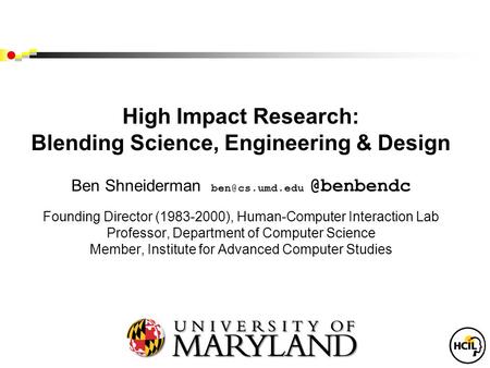 High Impact Research: Blending Science, Engineering & Design Ben Founding Director (1983-2000), Human-Computer Interaction.