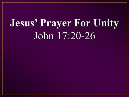 Jesus’ Prayer For Unity John 17:20-26. Principles of Unity God Created Us As One In ChristGod Created Us As One In Christ Gal 3:26-28 – For you are all.