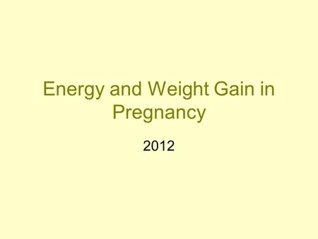 Energy and Weight Gain in Pregnancy 2012. Energy Requirements in Pregnancy Increased energy costs in pregnancy: –increased maternal metabolic rate –fetal.
