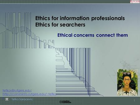 Tefko Saracevic 1 Ethics for information professionals Ethics for searchers Ethical concerns connect them