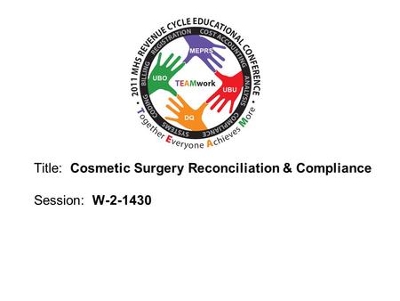 2010 UBO/UBU Conference Title: Cosmetic Surgery Reconciliation & Compliance Session: W-2-1430.