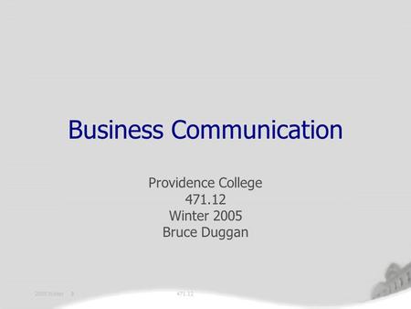 471.122005 Winter 8 Business Communication Providence College 471.12 Winter 2005 Bruce Duggan.