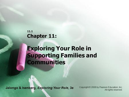 Jalongo & Isenberg, Exploring Your Role, 3e Copyright © 2008 by Pearson Education, Inc. All rights reserved. 11.1 Chapter 11: Exploring Your Role in Supporting.