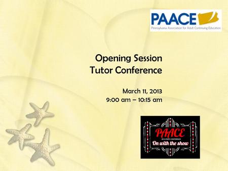 Opening Session Tutor Conference March 11, 2013 9:00 am – 10:15 am.
