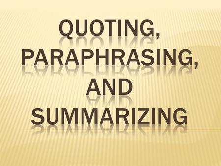 Quotations must be identical to the original, using a small segment of the source. They must match the source document word for word and must be attributed.