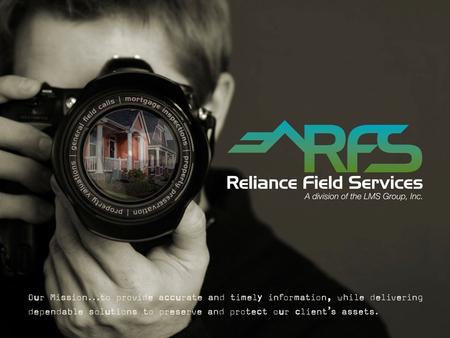 Who is Reliance Field Service? Reliance Field Services (RFS) has three divisions to facilitate the special needs of the mortgage industry. Property Inspections/Field.