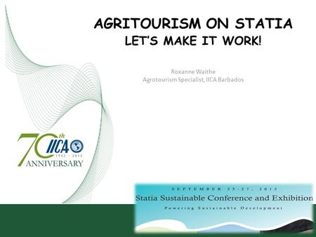 AGRITOURISM ON STATIA LET’S MAKE IT WORK! Roxanne Waithe Agrotourism Specialist, IICA Barbados.