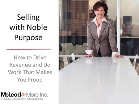 Selling with Noble Purpose How to Drive Revenue and Do Work That Makes You Proud.