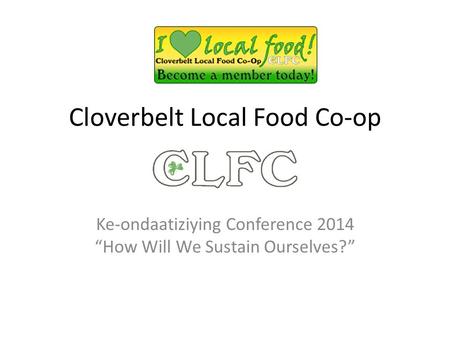 Cloverbelt Local Food Co-op Ke-ondaatiziying Conference 2014 “How Will We Sustain Ourselves?”