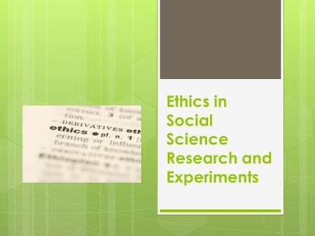 Ethics in Social Science Research and Experiments.