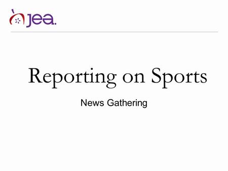 Reporting on Sports News Gathering. Overview This lesson is divided into two parts. First, we will cover the basics of gathering information for a sports.
