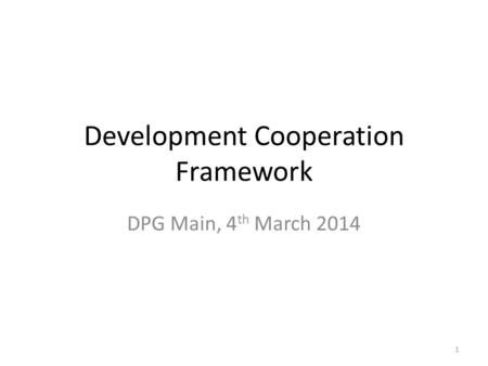 Development Cooperation Framework DPG Main, 4 th March 2014 1.