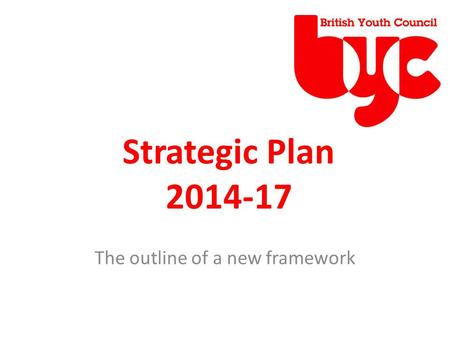 Strategic Plan 2014-17 The outline of a new framework.
