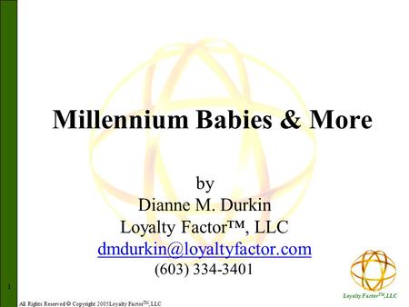 All Rights Reserved  Copyright 2005Loyalty Factor TM, LLC Loyalty Factor TM, LLC 1 Millennium Babies & More by Dianne M. Durkin Loyalty Factor™, LLC