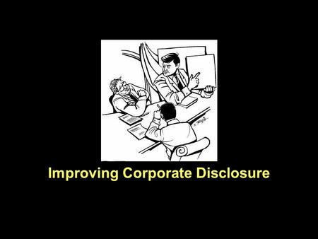 Improving Corporate Disclosure. I THINK the topic — how companies can improve their disclosures to investors — is an important one.