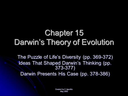 Created by C. Ippolito May 2005 Chapter 15 Darwin’s Theory of Evolution The Puzzle of Life’s Diversity (pp. 369-372) Ideas That Shaped Darwin’s Thinking.
