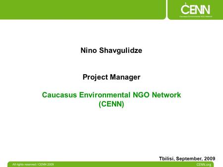 Nino Shavgulidze Project Manager Caucasus Environmental NGO Network (CENN) Tbilisi, September, 2009.