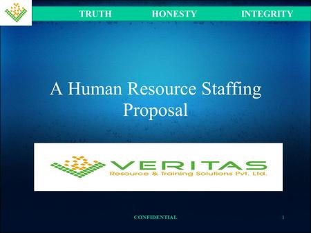 A Human Resource Staffing Proposal TRUTH HONESTY INTEGRITY 1CONFIDENTIAL.