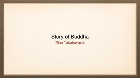 Story of Buddha Rina Takabayashi. When you first learn about Buddhism, you might wonder “Who is Buddha, and what makes him so special that he gets an.
