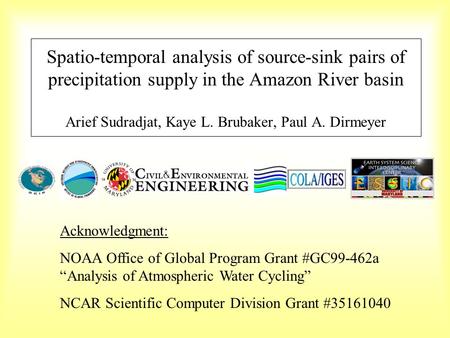 Spatio-temporal analysis of source-sink pairs of precipitation supply in the Amazon River basin Arief Sudradjat, Kaye L. Brubaker, Paul A. Dirmeyer Acknowledgment:
