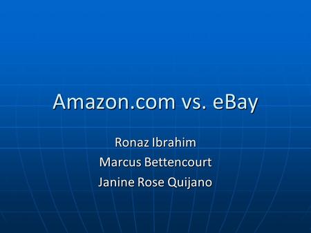 Amazon.com vs. eBay Ronaz Ibrahim Marcus Bettencourt Janine Rose Quijano.
