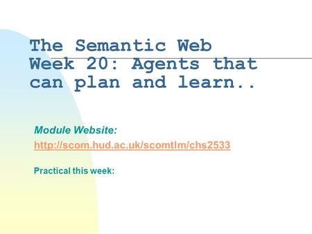 The Semantic Web Week 20: Agents that can plan and learn.. Module Website:  Practical this week: