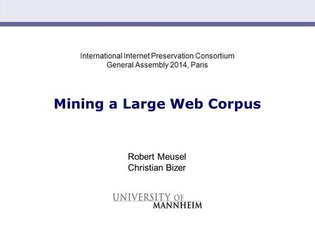 Slide 1 International Internet Preservation Consortium General Assembly 2014, Paris Mining a Large Web Corpus Robert Meusel Christian Bizer.