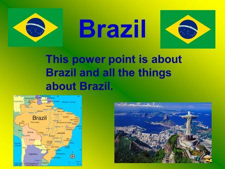 Brazil This power point is about Brazil and all the things about Brazil.