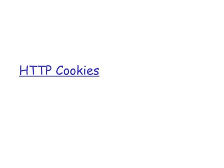 HTTP Cookies. CPSC 441 - Application Layer 2 User-server state: cookies Many major Web sites use cookies Four components: 1) cookie header line of HTTP.