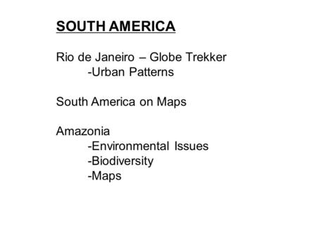 SOUTH AMERICA Rio de Janeiro – Globe Trekker -Urban Patterns South America on Maps Amazonia -Environmental Issues -Biodiversity -Maps.