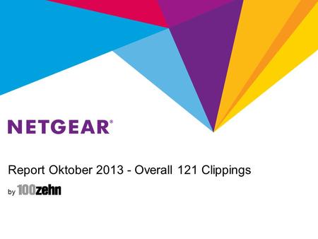 Report Oktober 2013 - Overall 121 Clippings by. Report Oktober 2013 - NETGEAR Retail Business Unit NETGEAR RBU Summary Total: 73 (RBU) + 31 (both) Clippings.