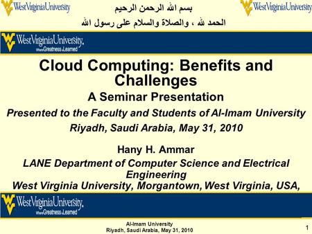 Al-Imam University Riyadh, Saudi Arabia, May 31, 2010 11 Hany H. Ammar LANE Department of Computer Science and Electrical Engineering West Virginia University,