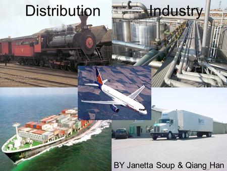 Distribution Industry Making the Connections, Selling the Goods By Janetta Soup & Qiang Han Distribution Industry BY Janetta Soup & Qiang Han.
