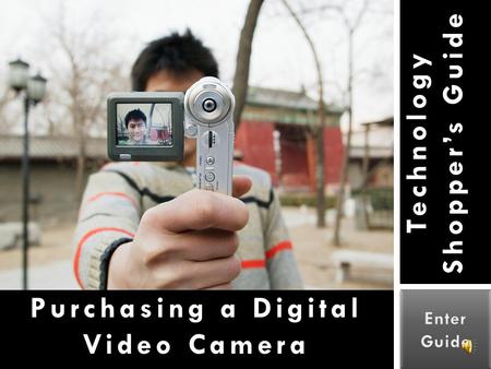 Technology Shopper’s Guide Purchasing a Digital Video Camera.