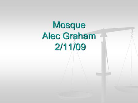 Mosque Alec Graham 2/11/09. Mosque A mosque is a place where Islamic people also known as Muslims could go and pray. A place of worship. A mosque is a.