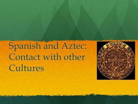 Spanish and Aztec: Contact with other Cultures